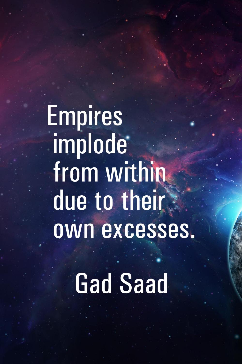 Empires implode from within due to their own excesses.