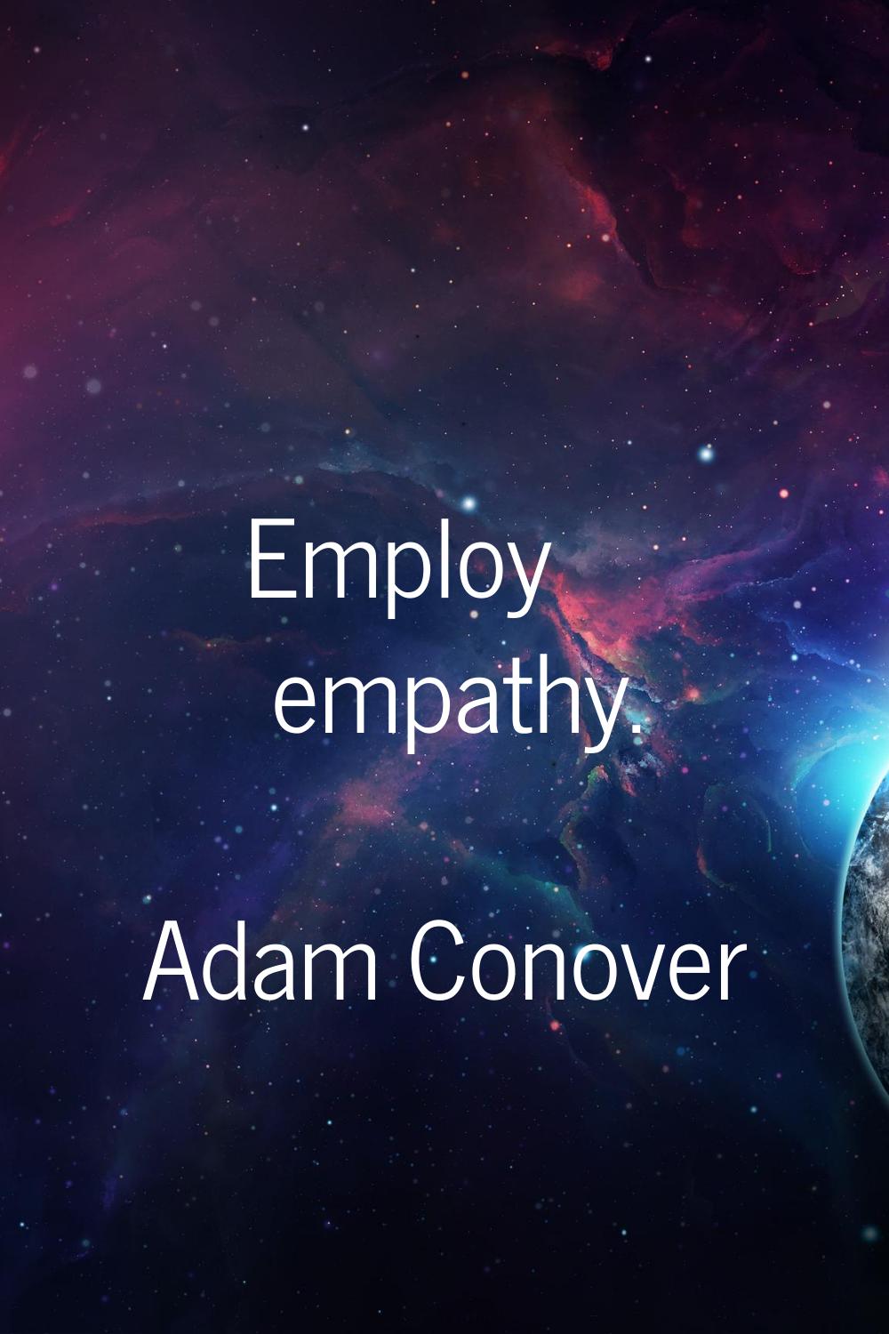Employ empathy.