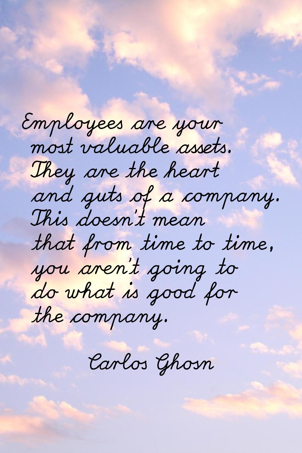 Employees are your most valuable assets. They are the heart and guts of a company. This doesn't mea