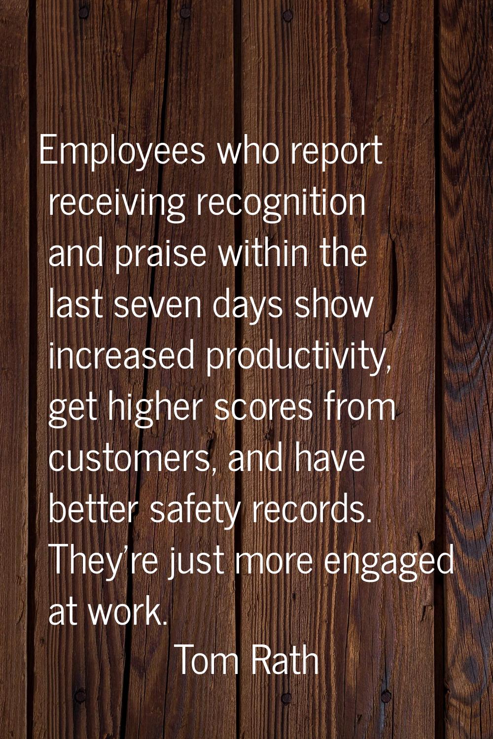 Employees who report receiving recognition and praise within the last seven days show increased pro