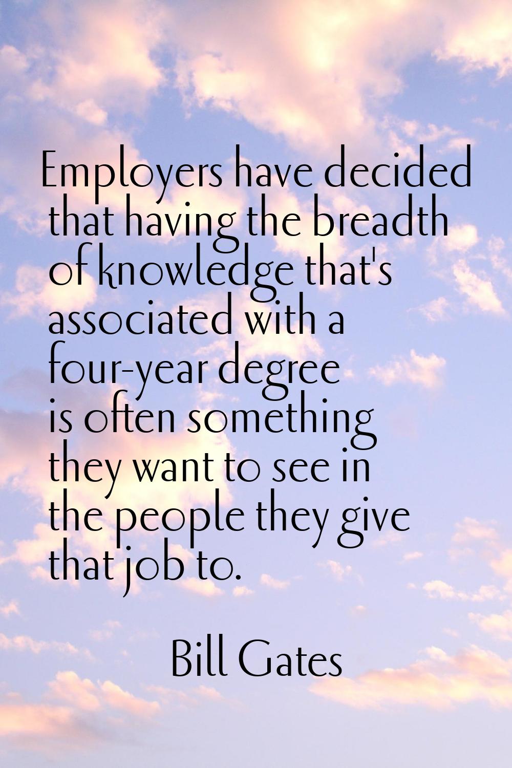 Employers have decided that having the breadth of knowledge that's associated with a four-year degr