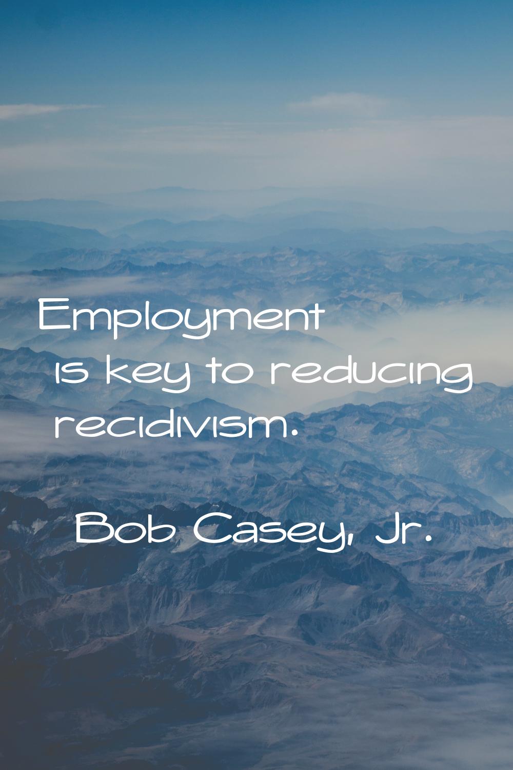 Employment is key to reducing recidivism.