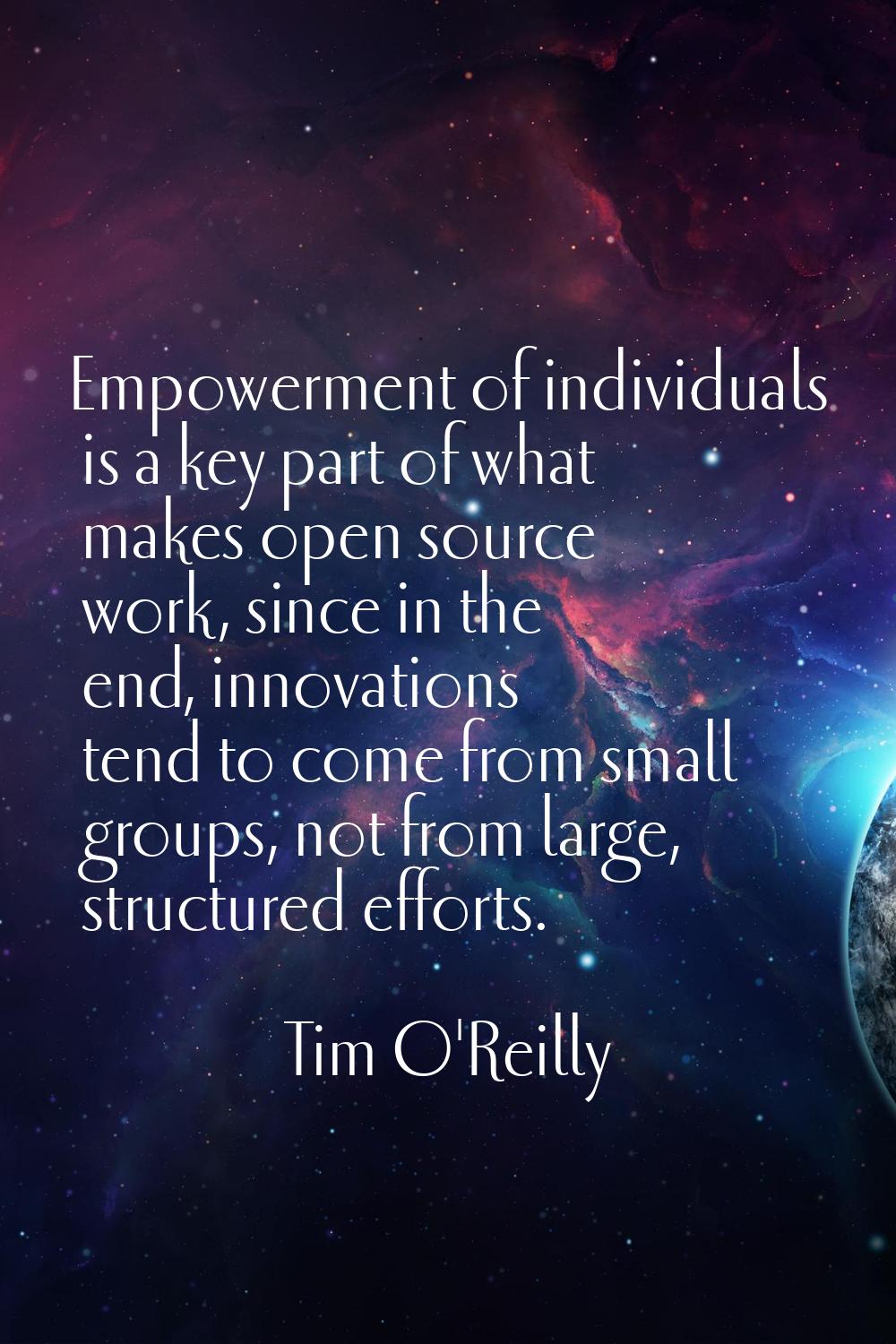 Empowerment of individuals is a key part of what makes open source work, since in the end, innovati