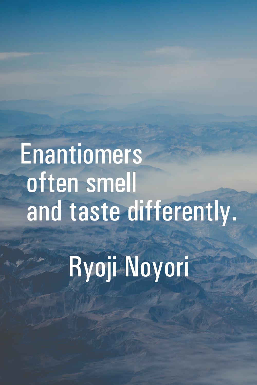 Enantiomers often smell and taste differently.