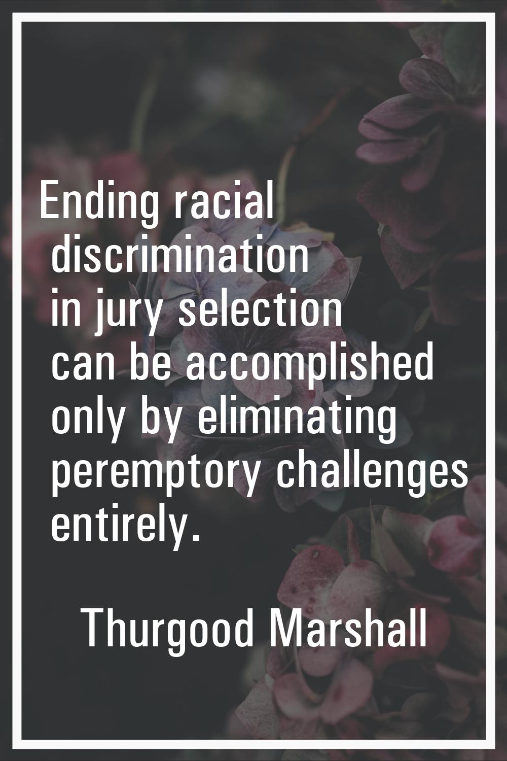 Ending racial discrimination in jury selection can be accomplished only by eliminating peremptory c
