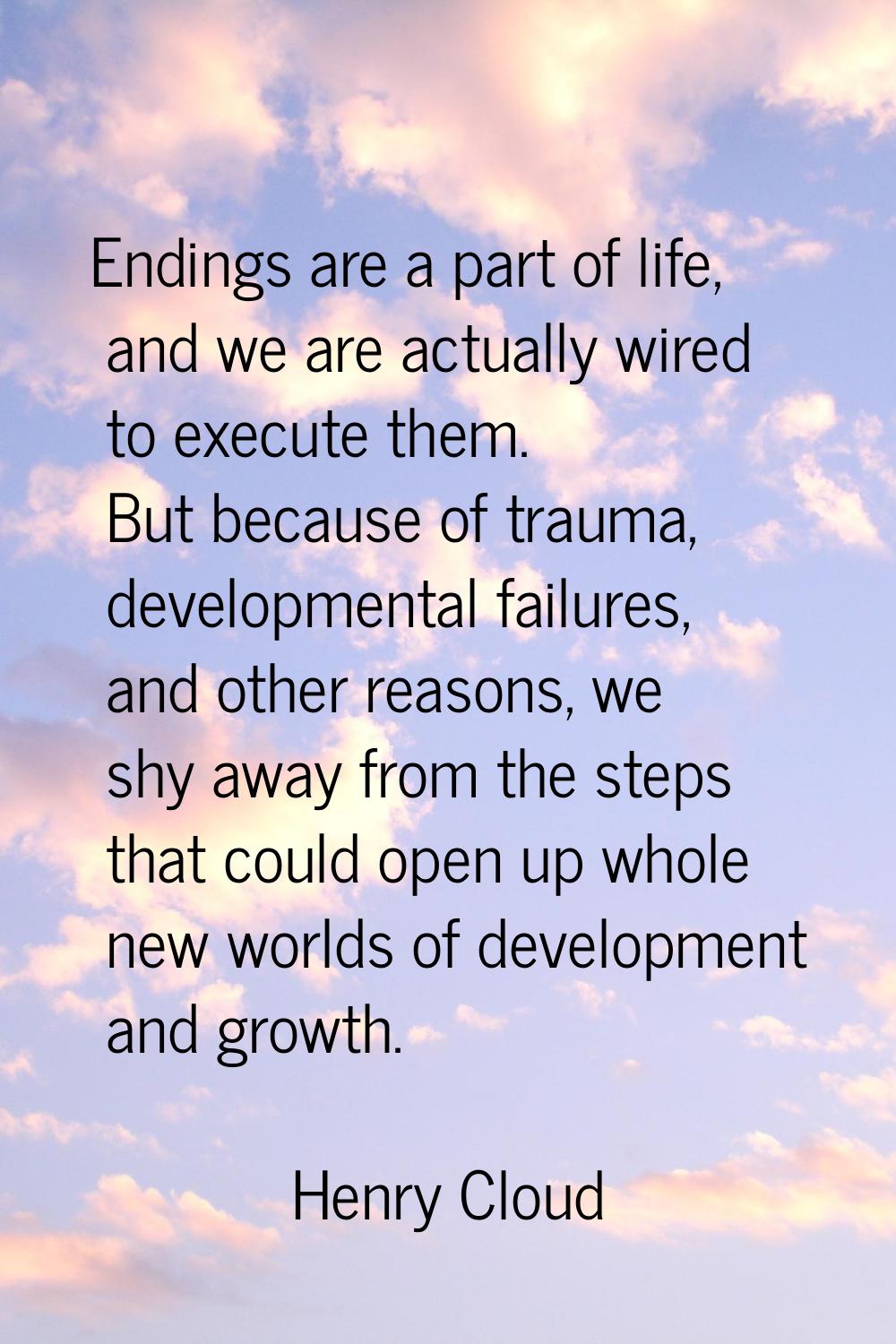 Endings are a part of life, and we are actually wired to execute them. But because of trauma, devel