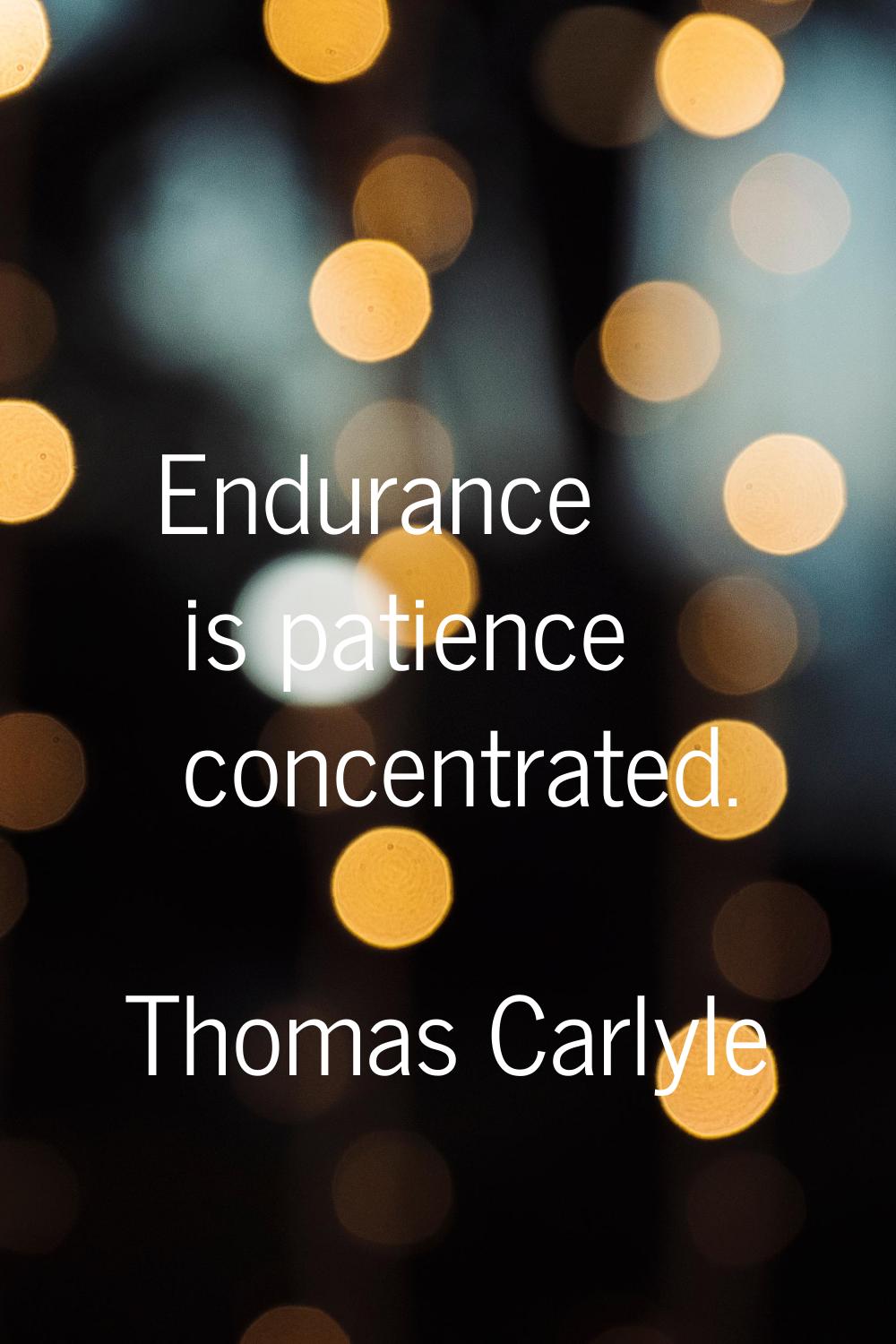 Endurance is patience concentrated.