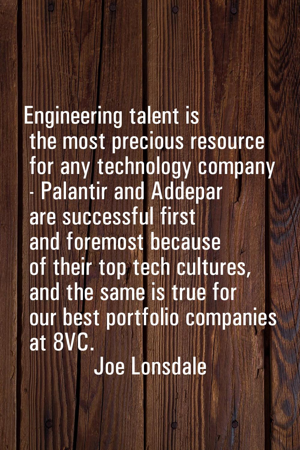 Engineering talent is the most precious resource for any technology company - Palantir and Addepar 