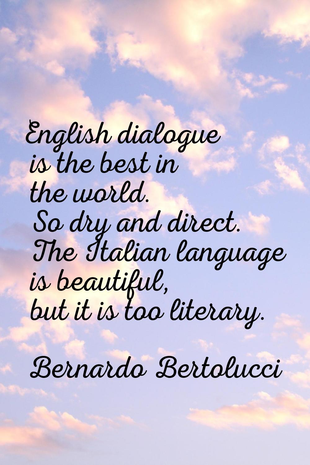 English dialogue is the best in the world. So dry and direct. The Italian language is beautiful, bu