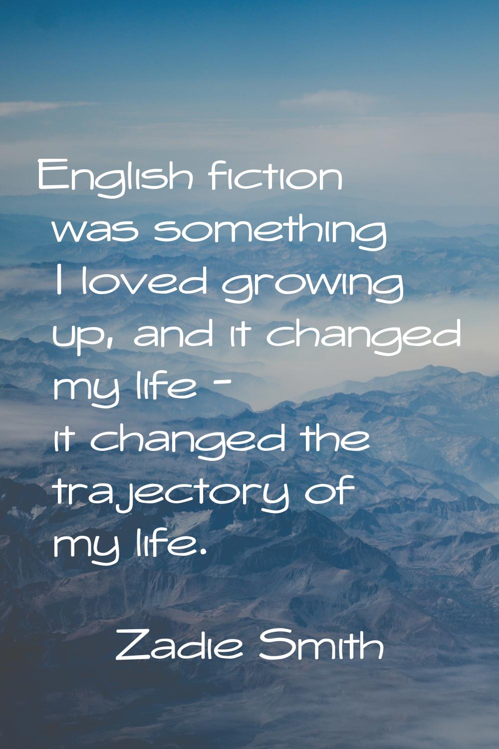 English fiction was something I loved growing up, and it changed my life - it changed the trajector