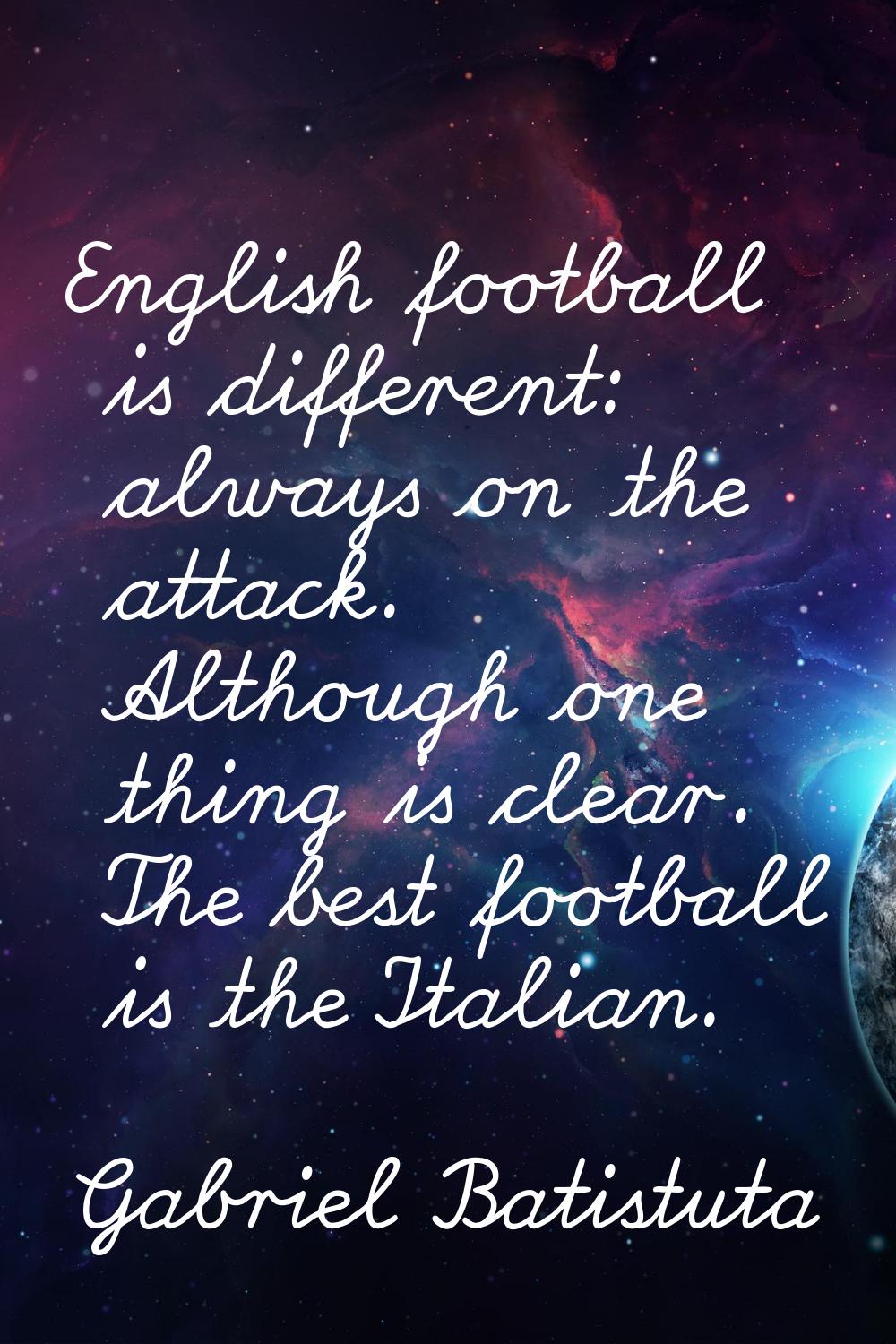 English football is different: always on the attack. Although one thing is clear. The best football