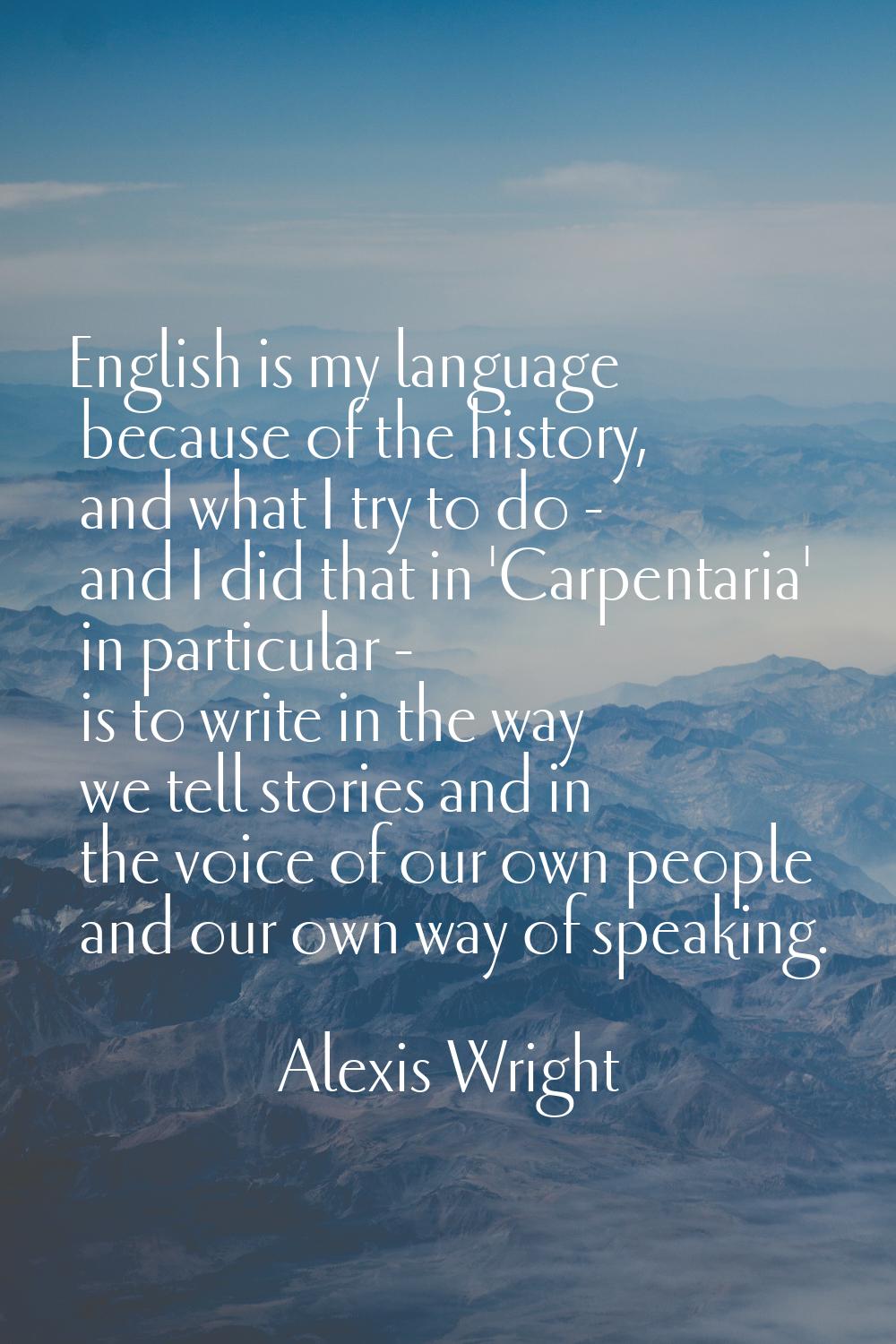 English is my language because of the history, and what I try to do - and I did that in 'Carpentari