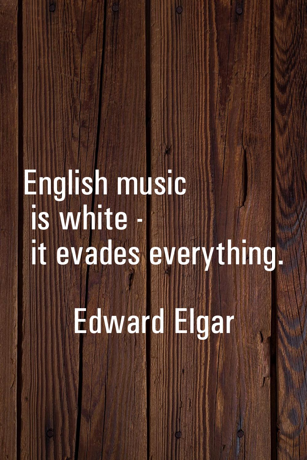 English music is white - it evades everything.