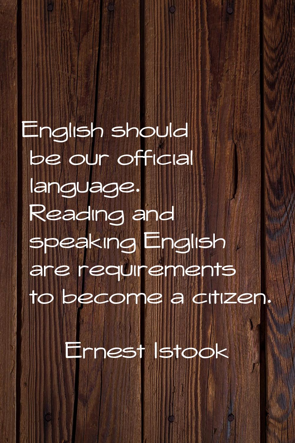 English should be our official language. Reading and speaking English are requirements to become a 