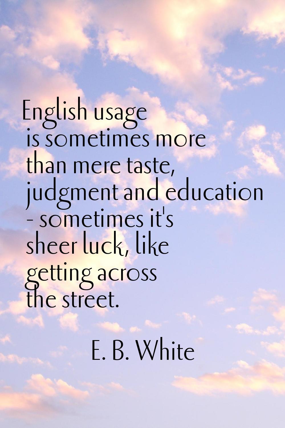 English usage is sometimes more than mere taste, judgment and education - sometimes it's sheer luck
