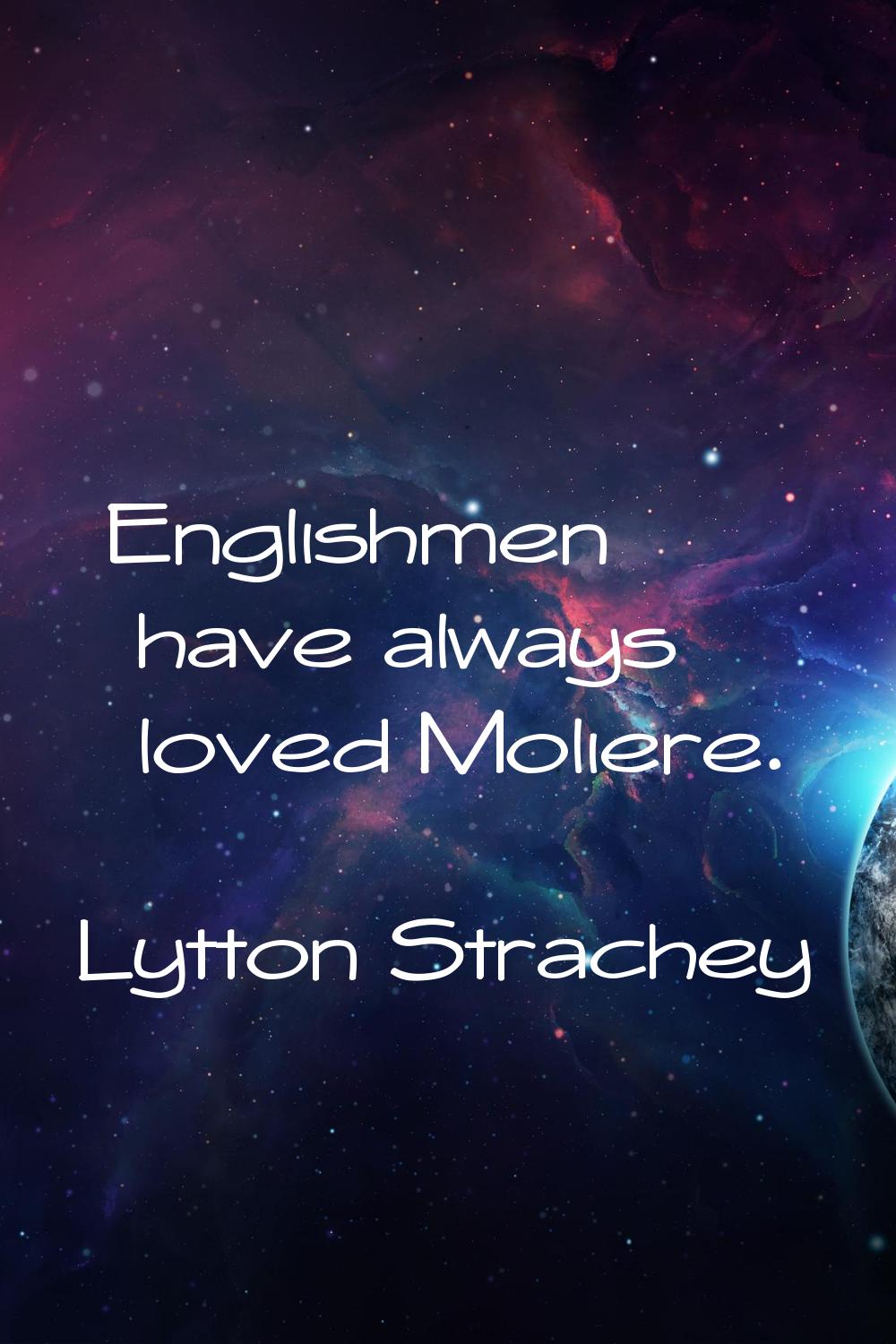 Englishmen have always loved Moliere.