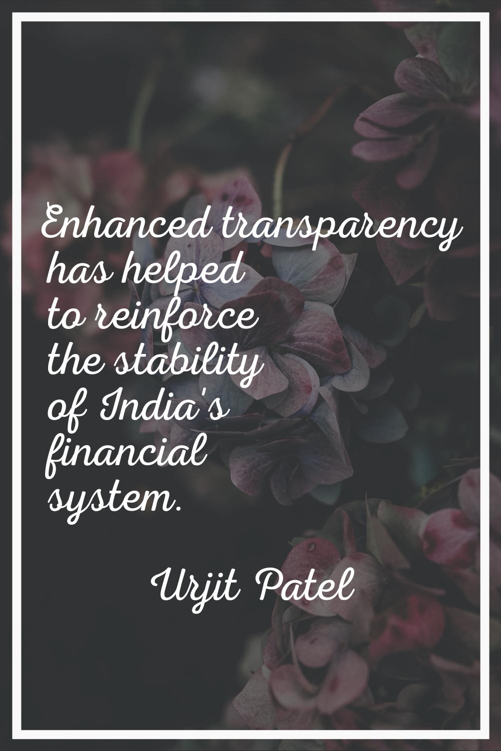 Enhanced transparency has helped to reinforce the stability of India's financial system.