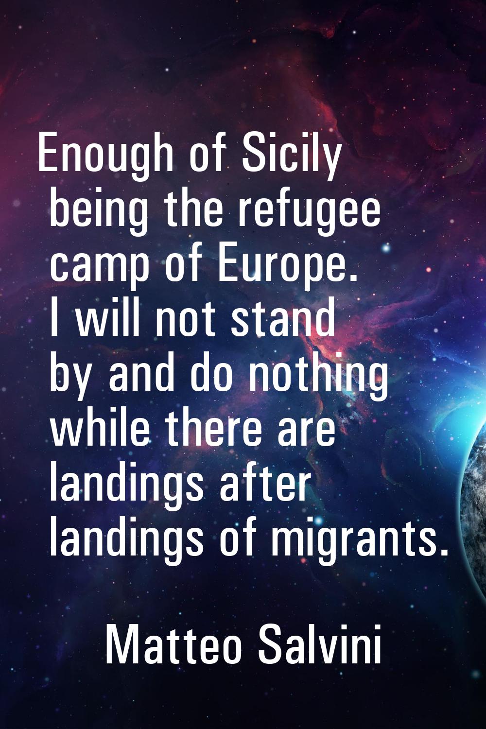 Enough of Sicily being the refugee camp of Europe. I will not stand by and do nothing while there a