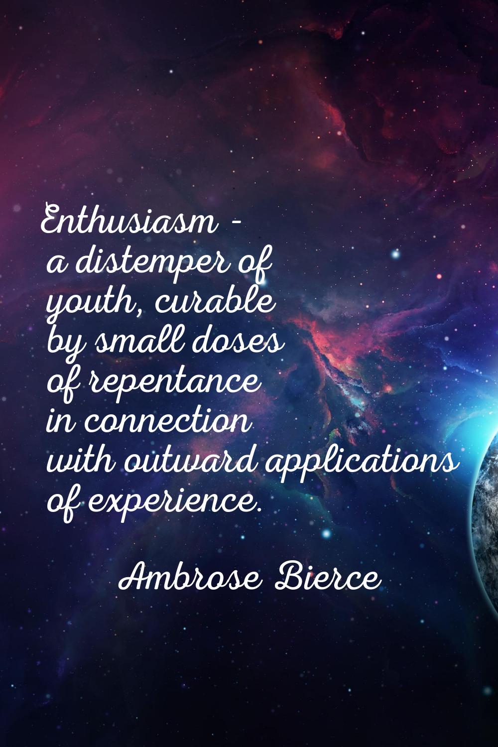 Enthusiasm - a distemper of youth, curable by small doses of repentance in connection with outward 