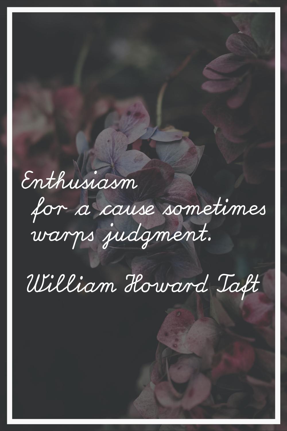 Enthusiasm for a cause sometimes warps judgment.