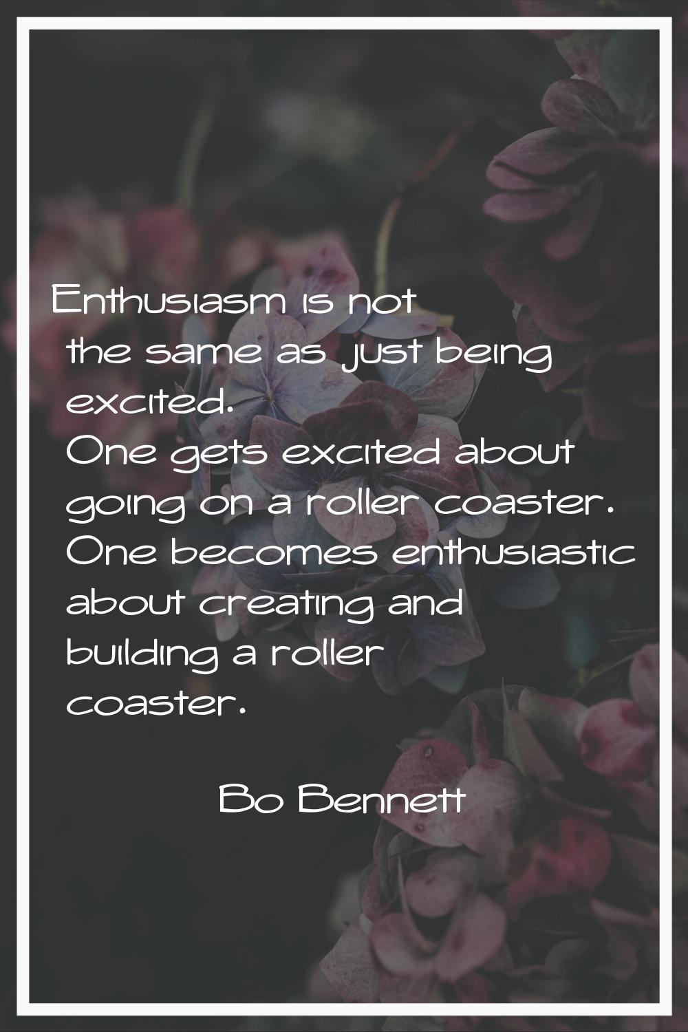 Enthusiasm is not the same as just being excited. One gets excited about going on a roller coaster.