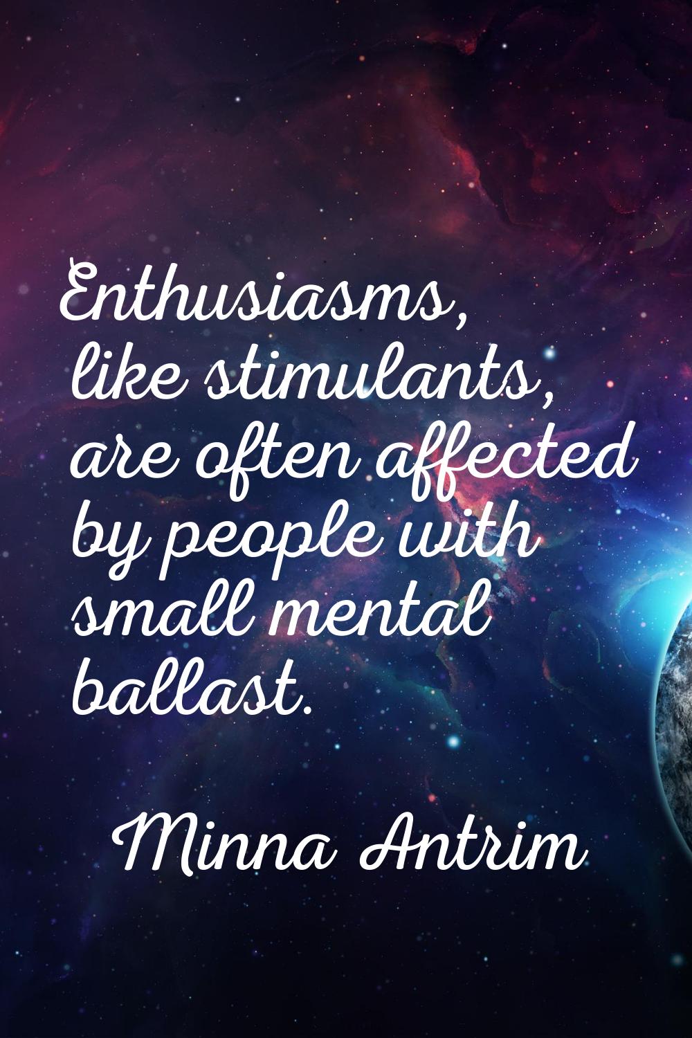 Enthusiasms, like stimulants, are often affected by people with small mental ballast.