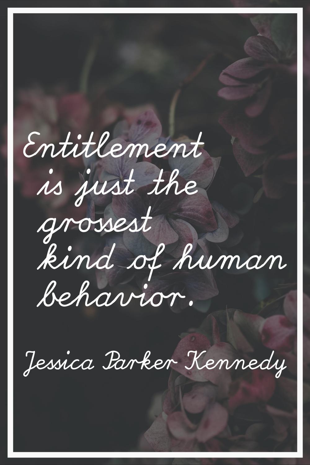 Entitlement is just the grossest kind of human behavior.