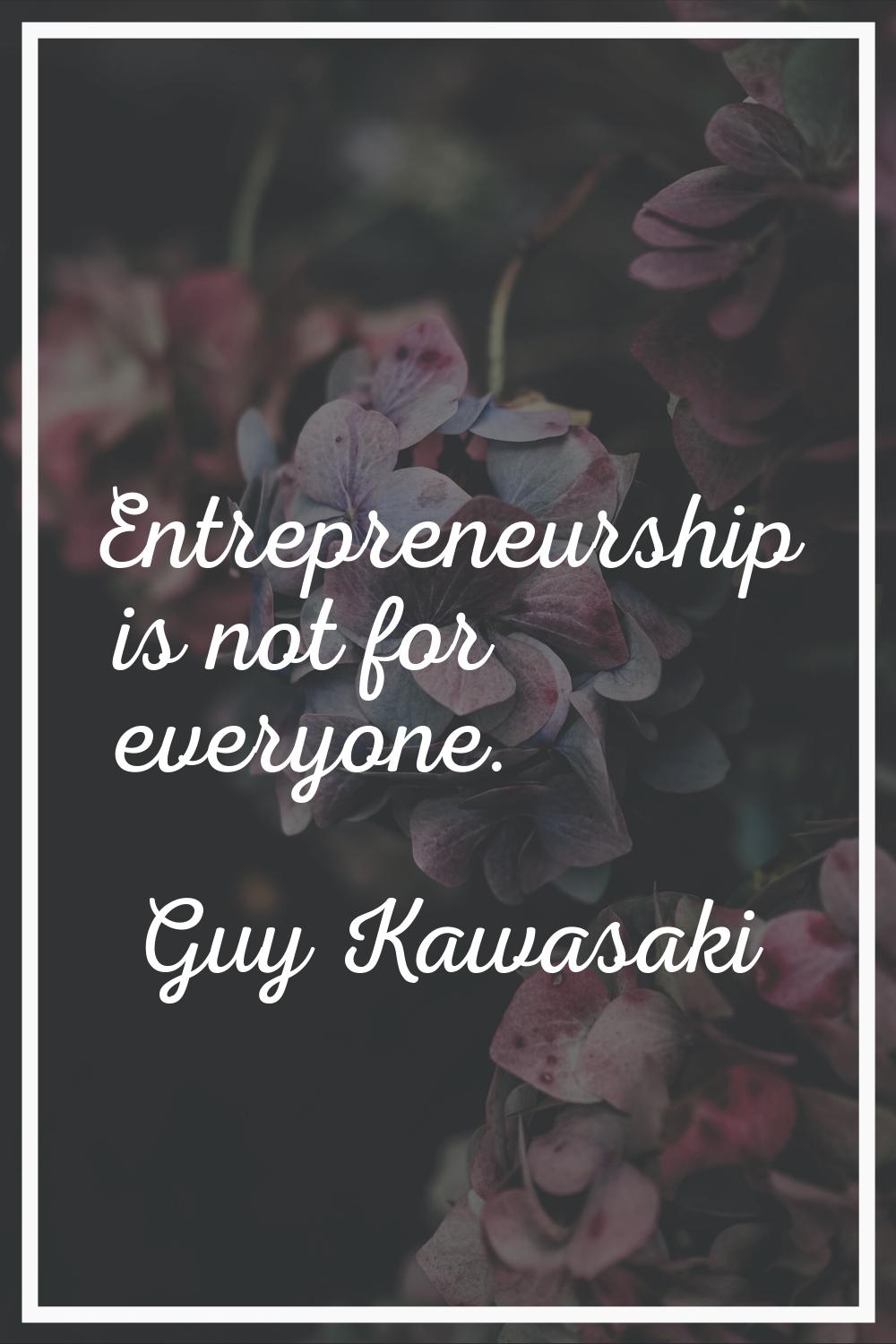 Entrepreneurship is not for everyone.