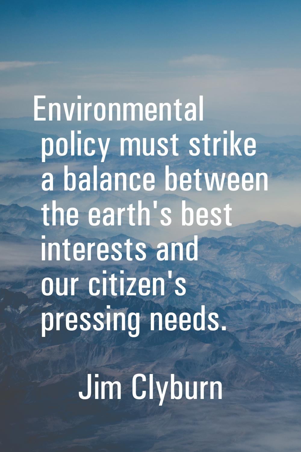 Environmental policy must strike a balance between the earth's best interests and our citizen's pre