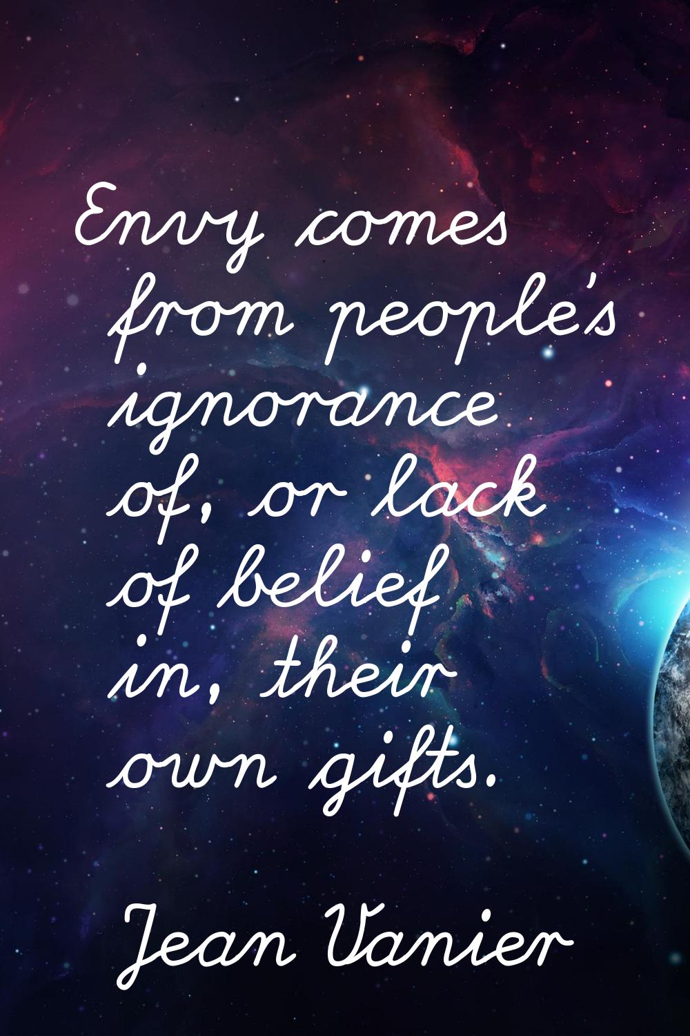 Envy comes from people's ignorance of, or lack of belief in, their own gifts.