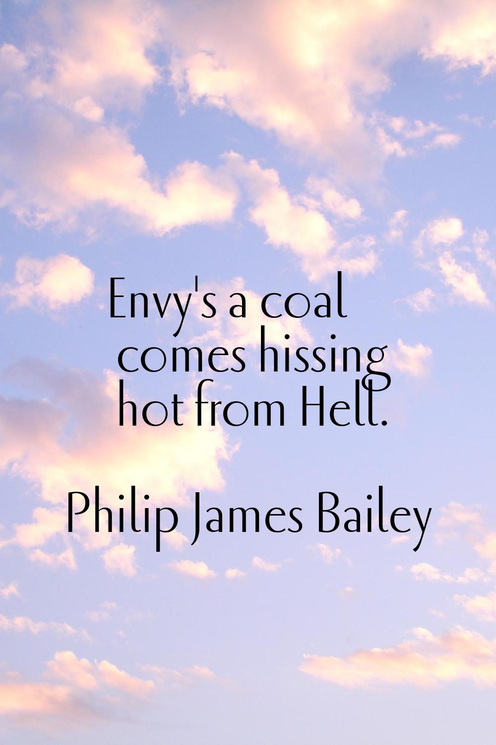 Envy's a coal comes hissing hot from Hell.