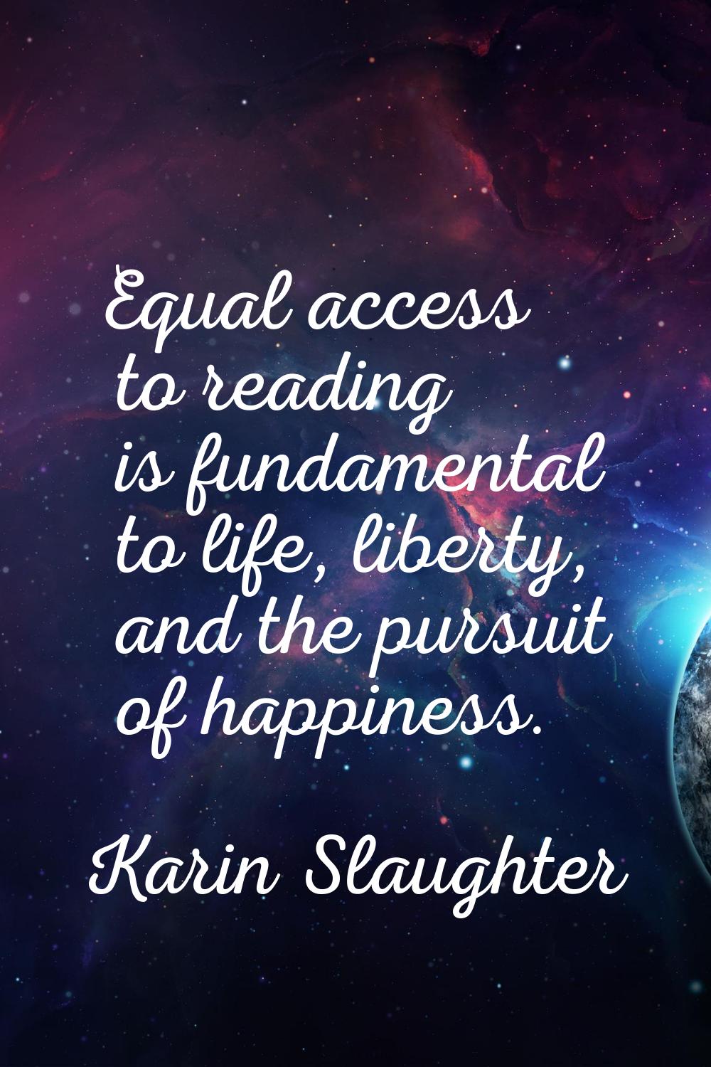 Equal access to reading is fundamental to life, liberty, and the pursuit of happiness.