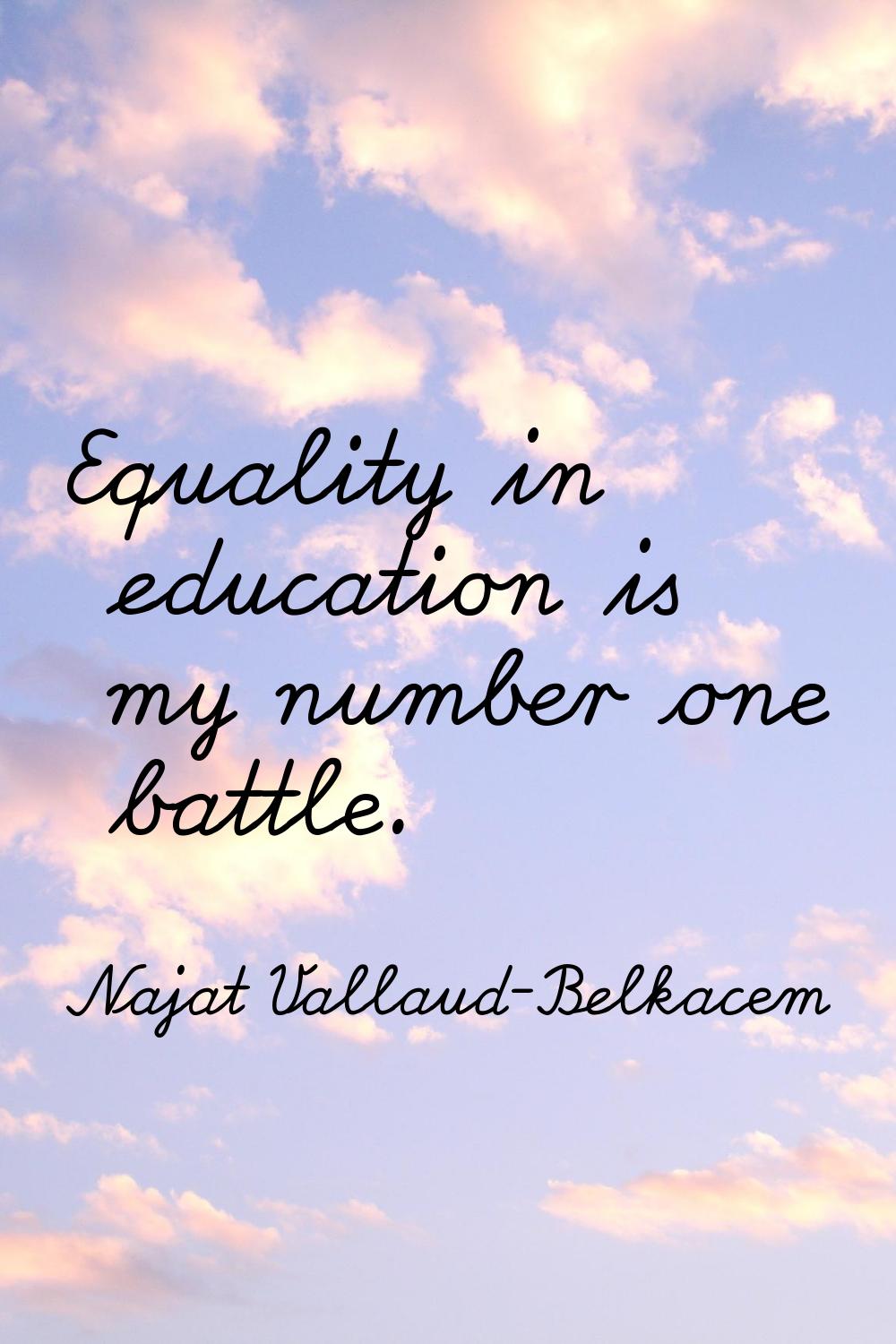 Equality in education is my number one battle.