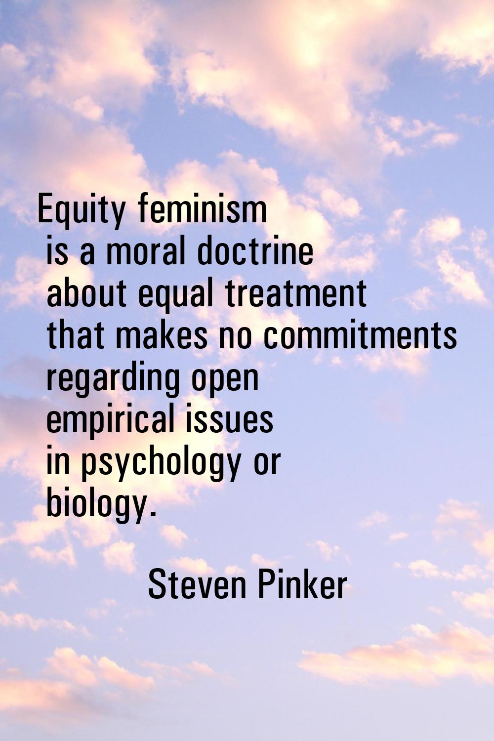 Equity feminism is a moral doctrine about equal treatment that makes no commitments regarding open 
