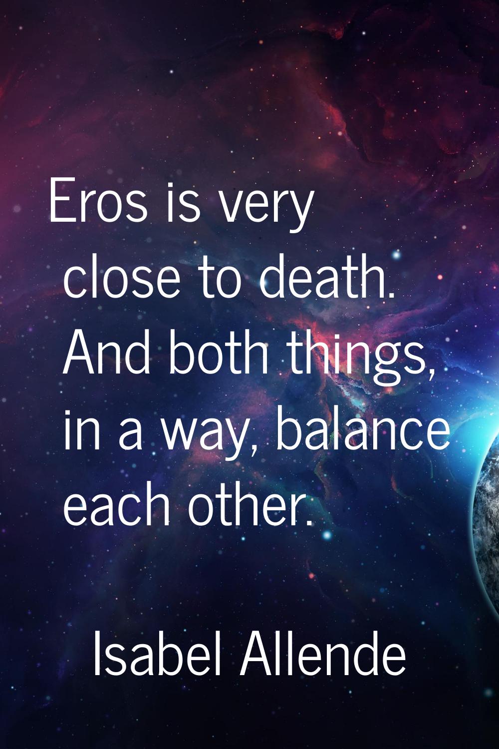 Eros is very close to death. And both things, in a way, balance each other.
