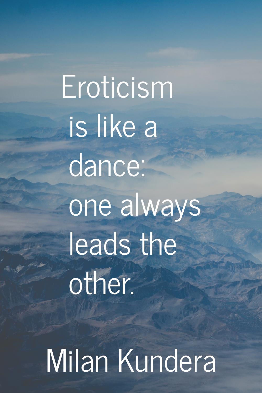 Eroticism is like a dance: one always leads the other.