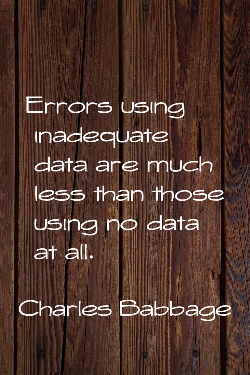 Errors using inadequate data are much less than those using no data at all.