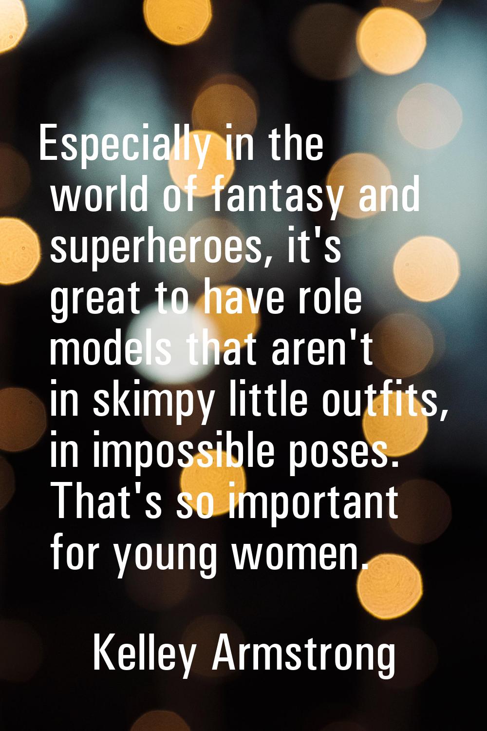 Especially in the world of fantasy and superheroes, it's great to have role models that aren't in s