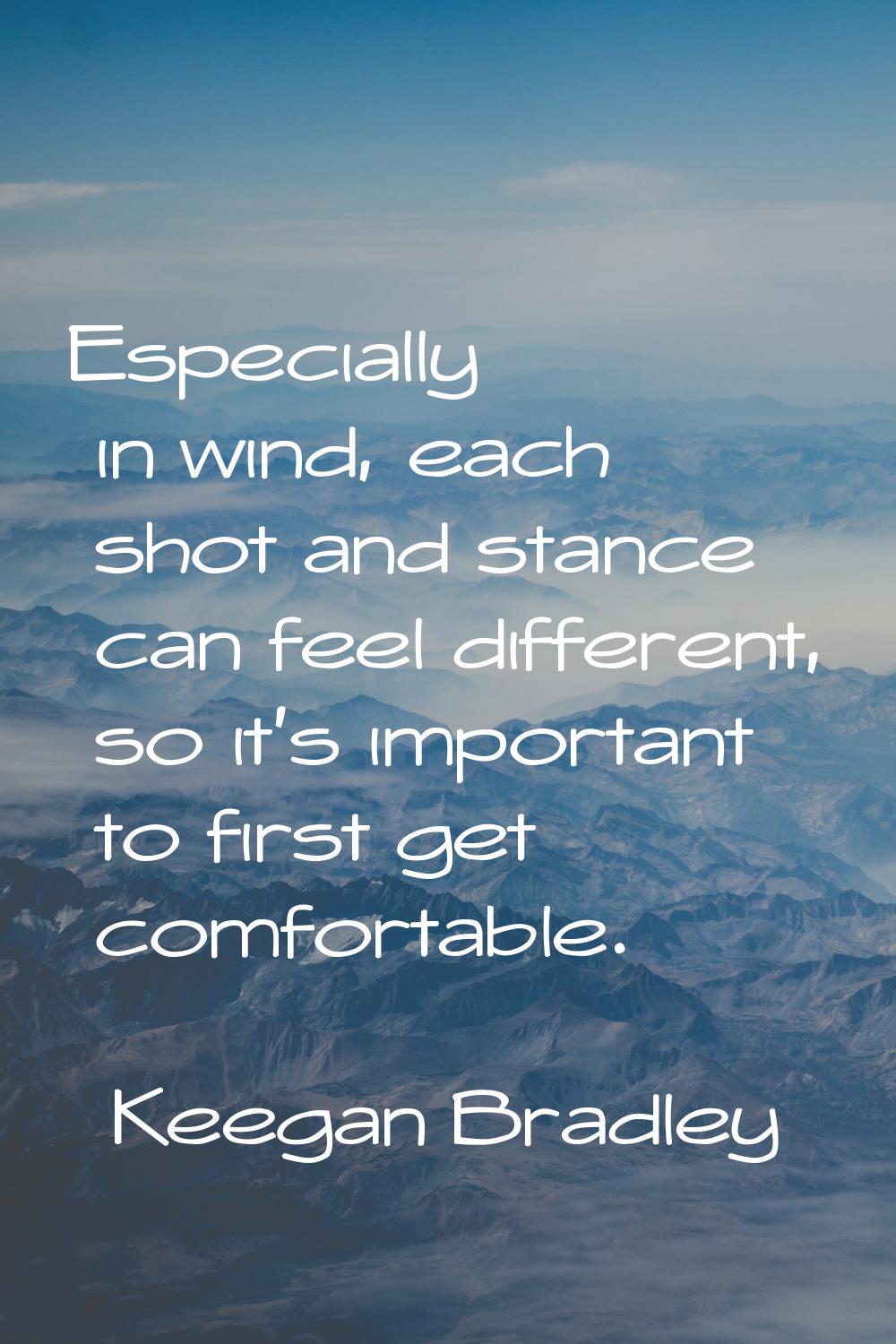 Especially in wind, each shot and stance can feel different, so it's important to first get comfort