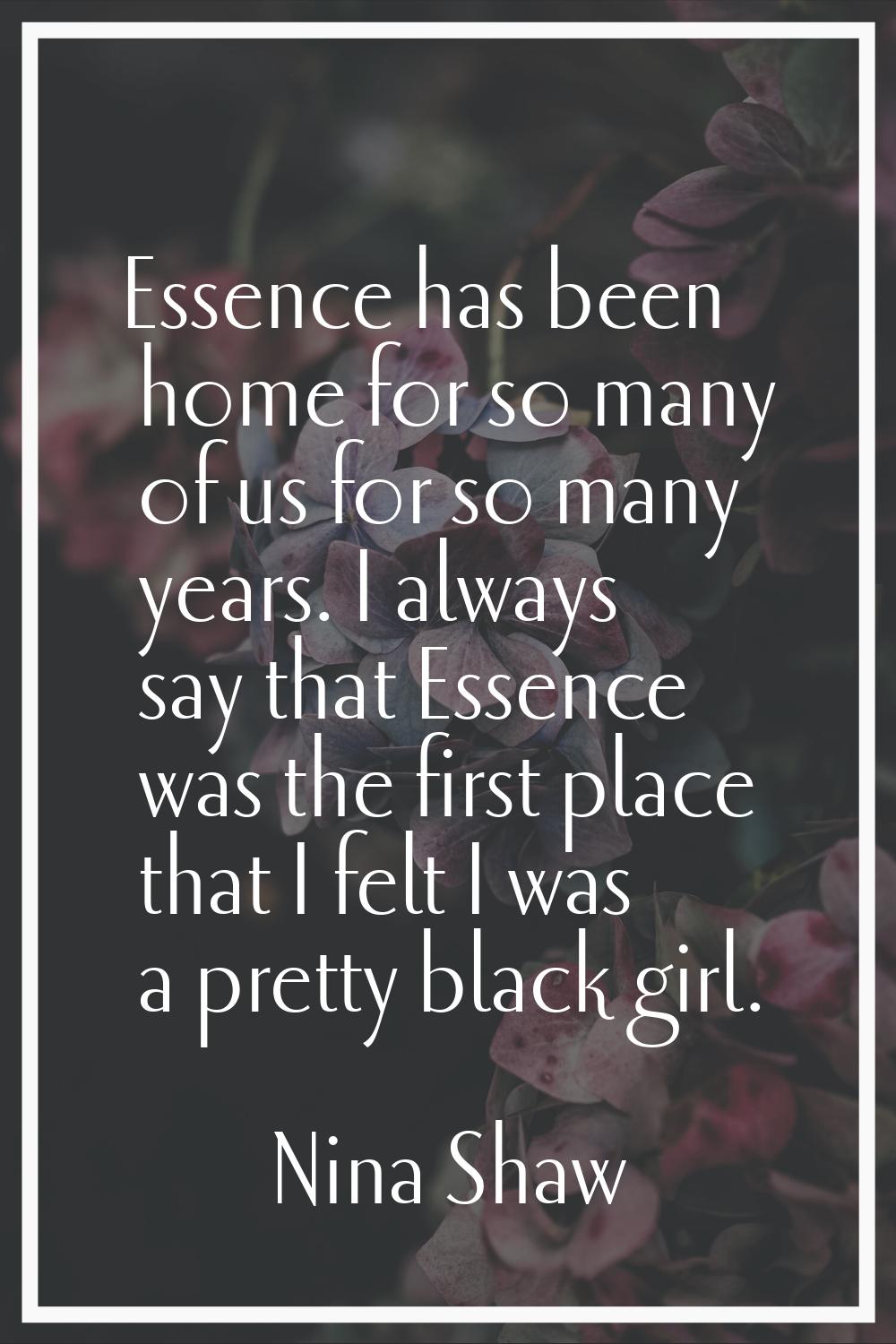 Essence has been home for so many of us for so many years. I always say that Essence was the first 