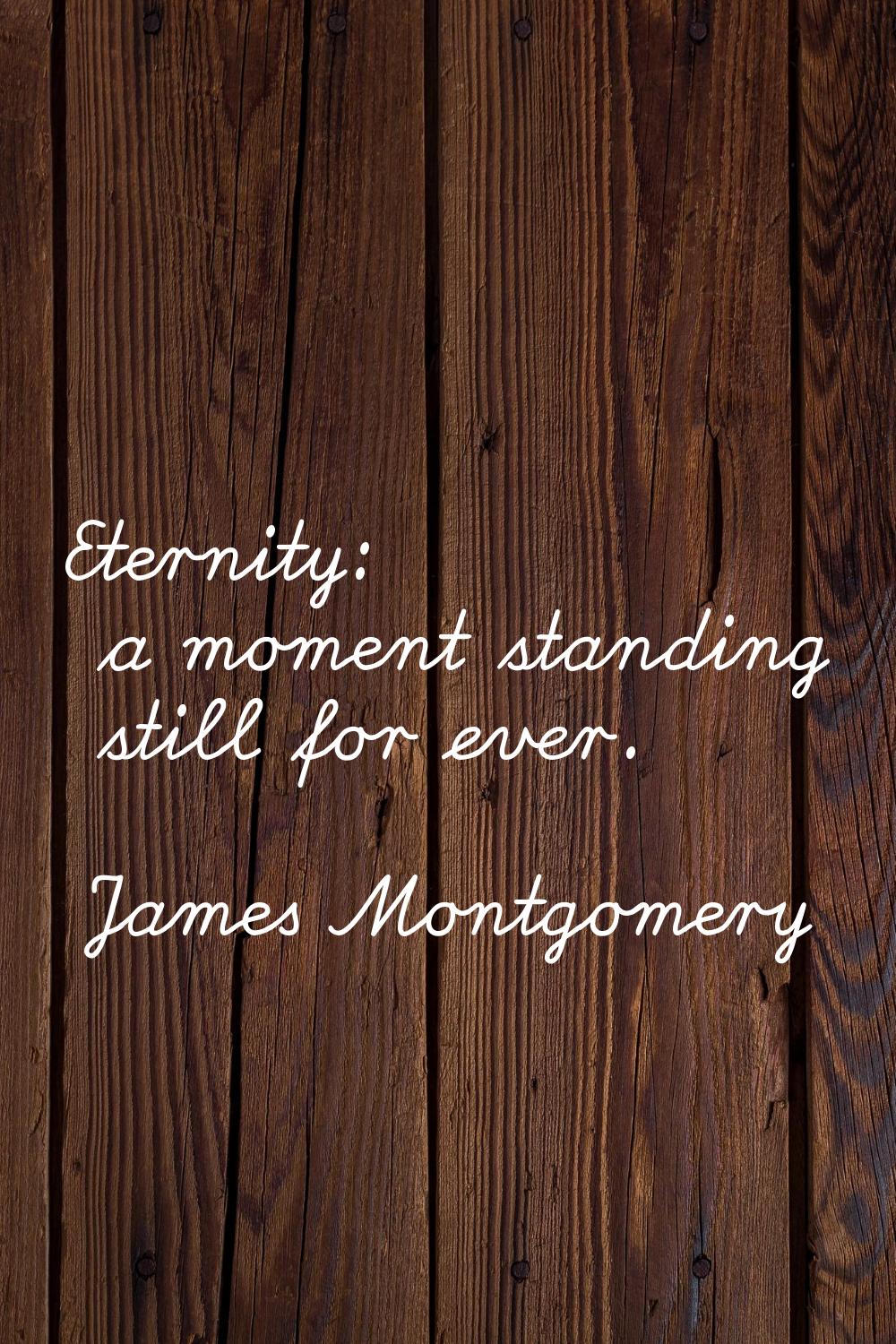 Eternity: a moment standing still for ever.