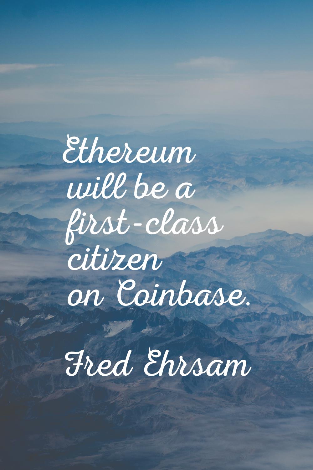 Ethereum will be a first-class citizen on Coinbase.