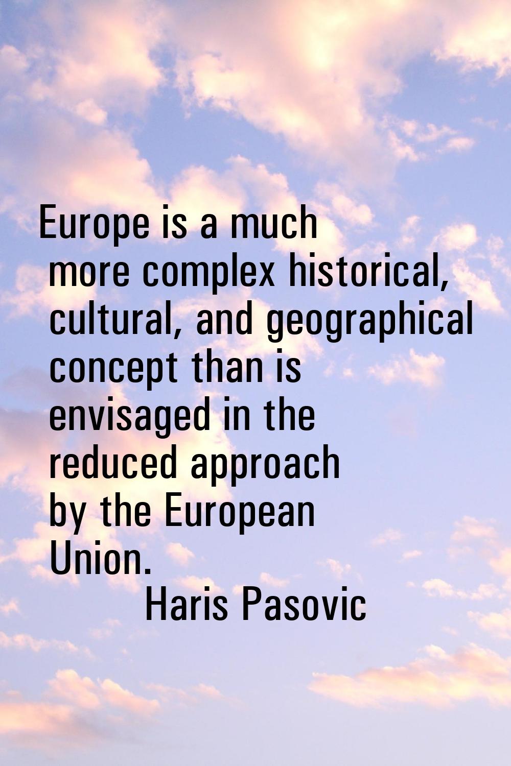 Europe is a much more complex historical, cultural, and geographical concept than is envisaged in t