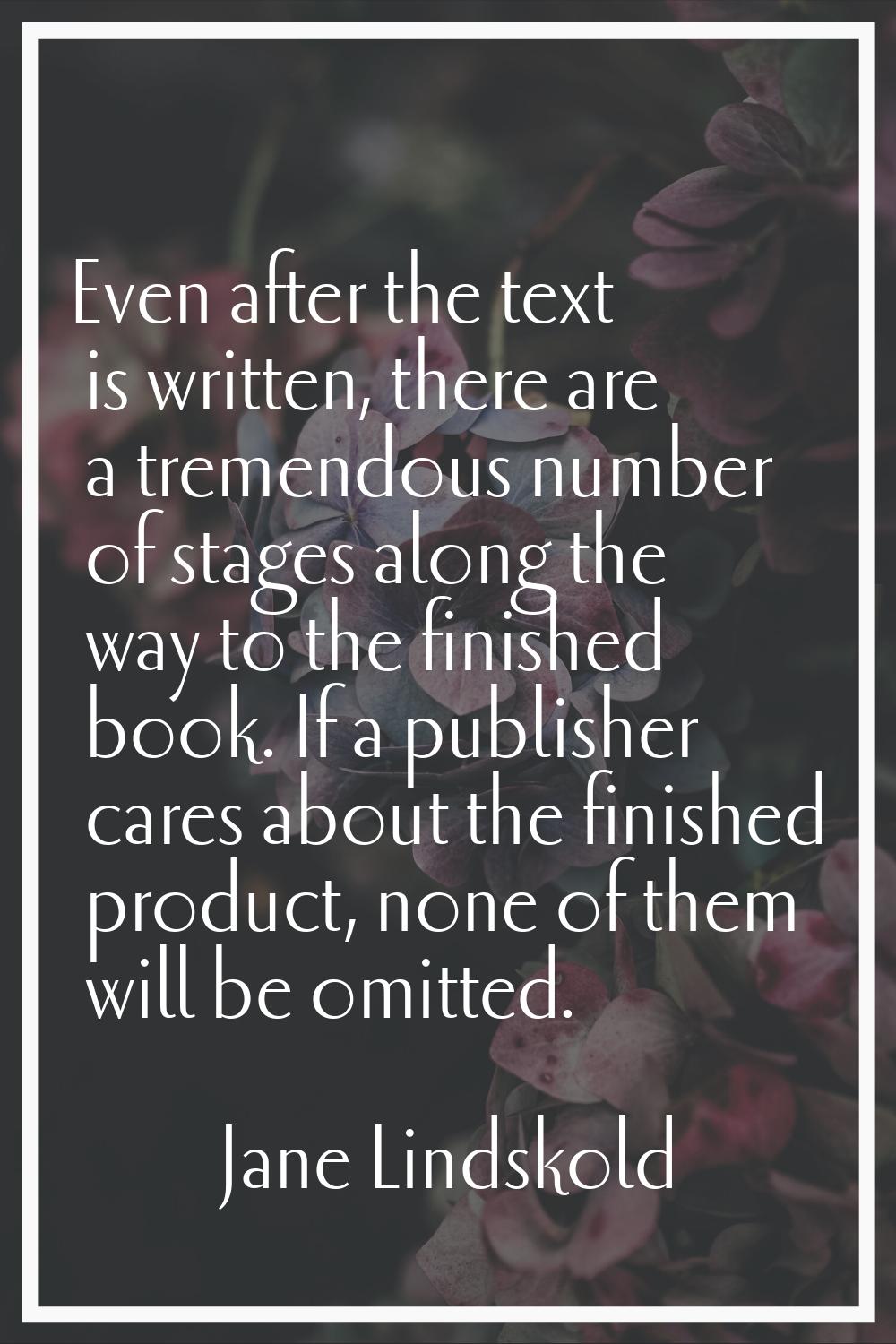 Even after the text is written, there are a tremendous number of stages along the way to the finish