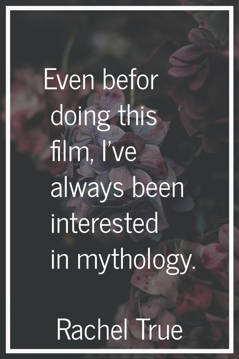 Even befor doing this film, I've always been interested in mythology.