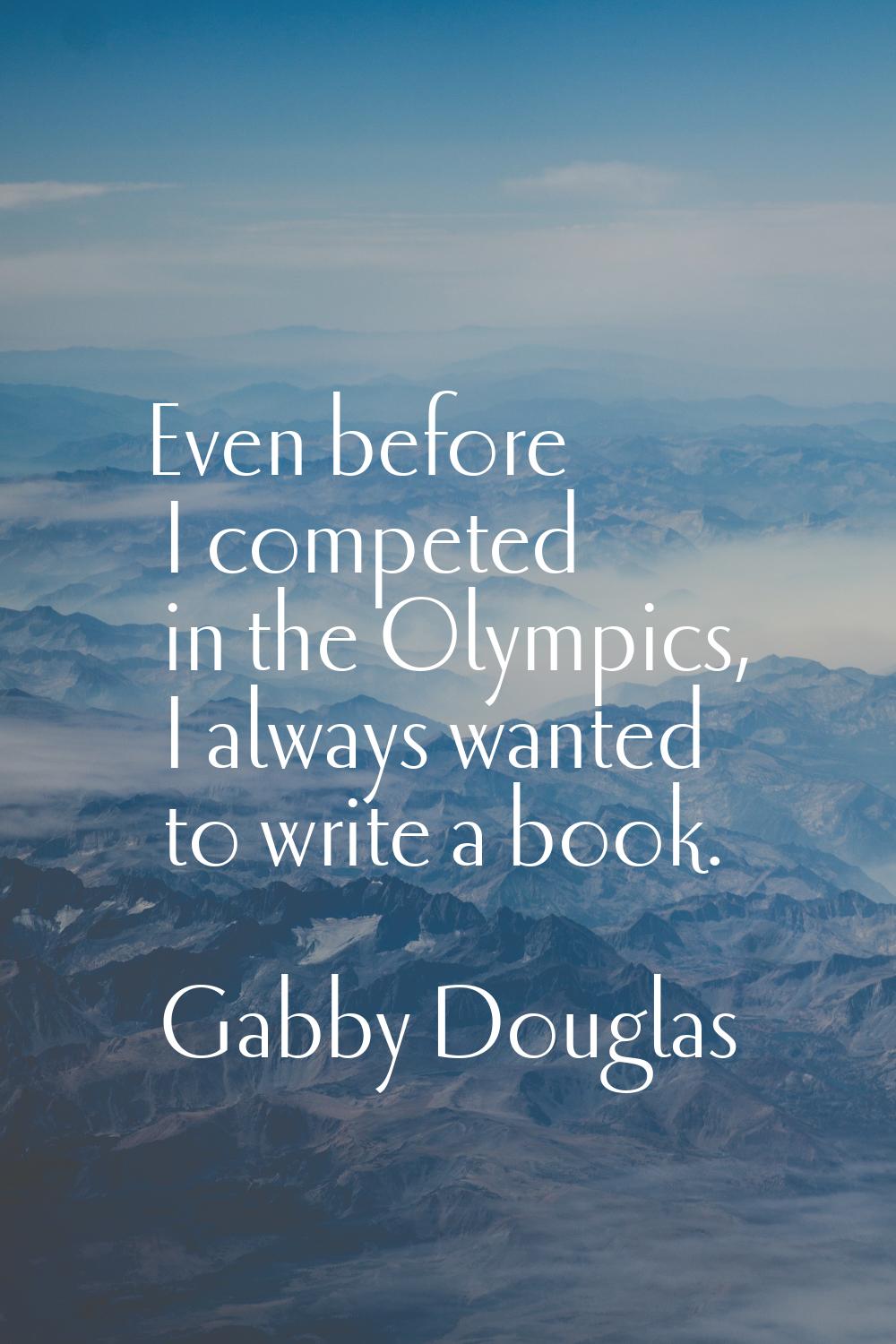 Even before I competed in the Olympics, I always wanted to write a book.
