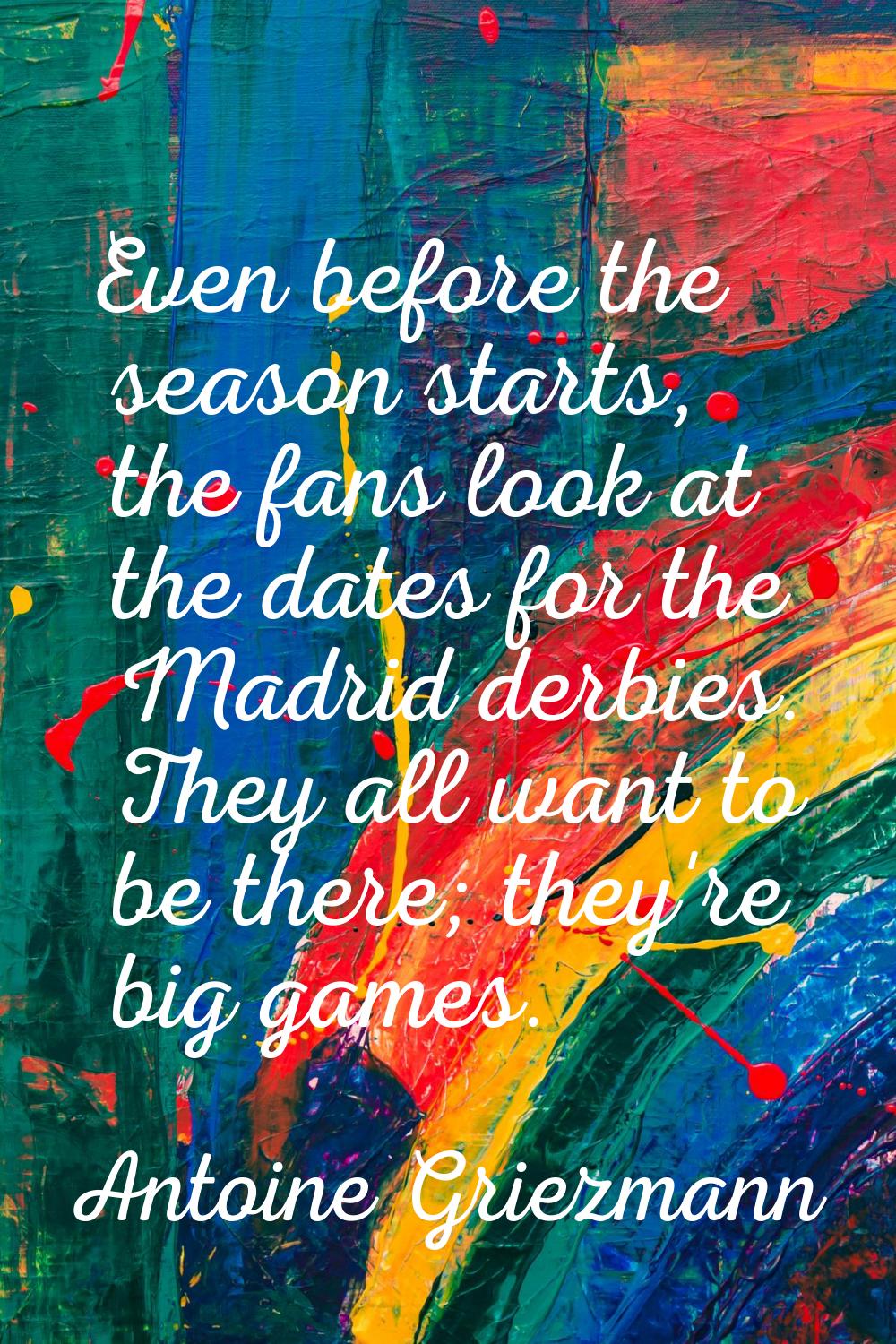 Even before the season starts, the fans look at the dates for the Madrid derbies. They all want to 