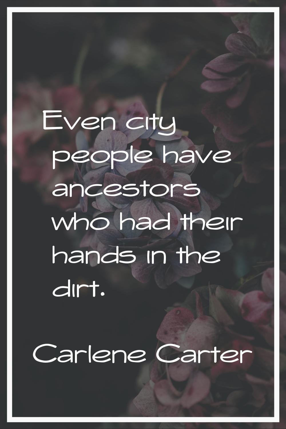 Even city people have ancestors who had their hands in the dirt.