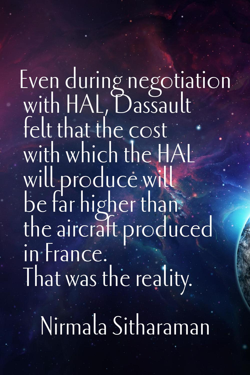 Even during negotiation with HAL, Dassault felt that the cost with which the HAL will produce will 