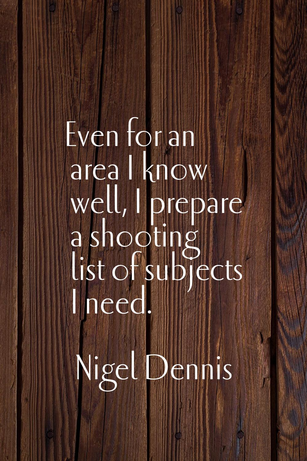 Even for an area I know well, I prepare a shooting list of subjects I need.